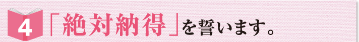 「絶対納得」を誓います