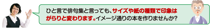 俳句集と言っても、サイズや紙の種類で印象はがらりと変わります。イメージ通りの本を作りませんか?