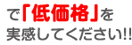 「格安価格」を実感してください！