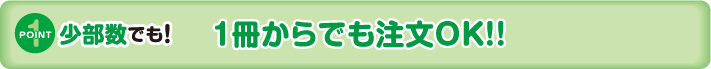 ポイント1｜少数部数でも！１冊からでも注文OK！！