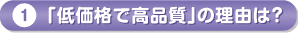「低価格で高品質」の理由は？