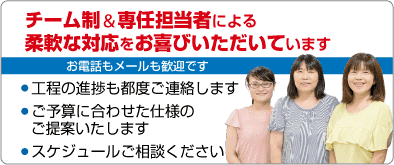 チーム制＆専任担当者による柔軟な対応をお喜びいただいております