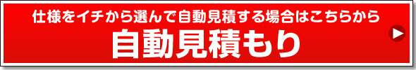 仕様をイチから選んで自動見積する場合はこちらから自動見積もり