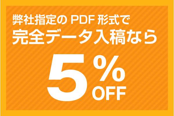 弊社指定のPDF形式で完全データ入稿なら5%off