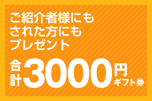 ご紹介者様にもされた方にもプレゼント合計3000円ギフト券