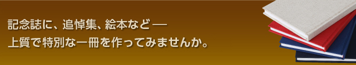記念誌に、追悼集、絵本など−上質で特別な一冊をお手伝いいたします。